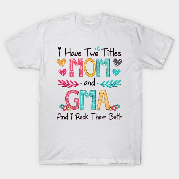 I Have Two Titles Mom And Gma And I Rock Them Both Wildflower Happy Mother's Day T-Shirt by KIMIKA